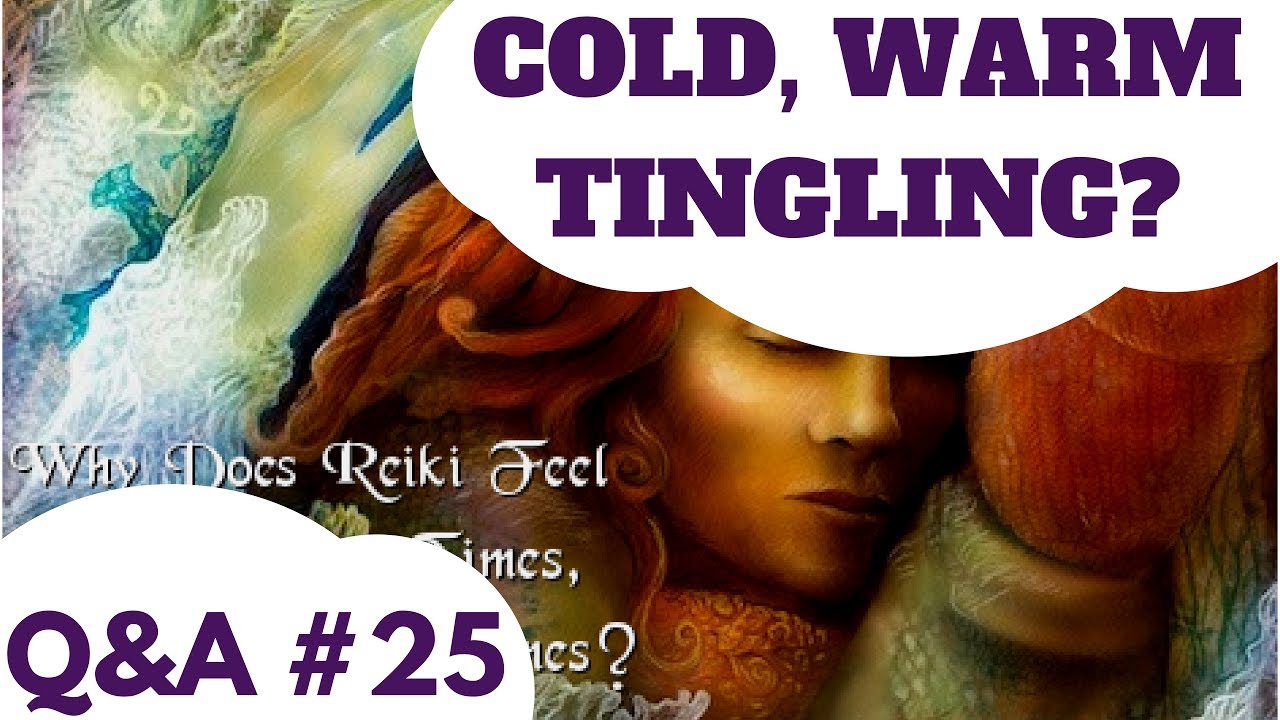 Q&A 25: Why Does Reiki Feel Warm Some Times, and Cold Other Times?