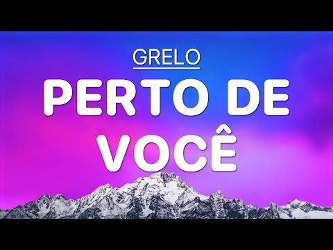 Perto De Você - Grelo (Letra)