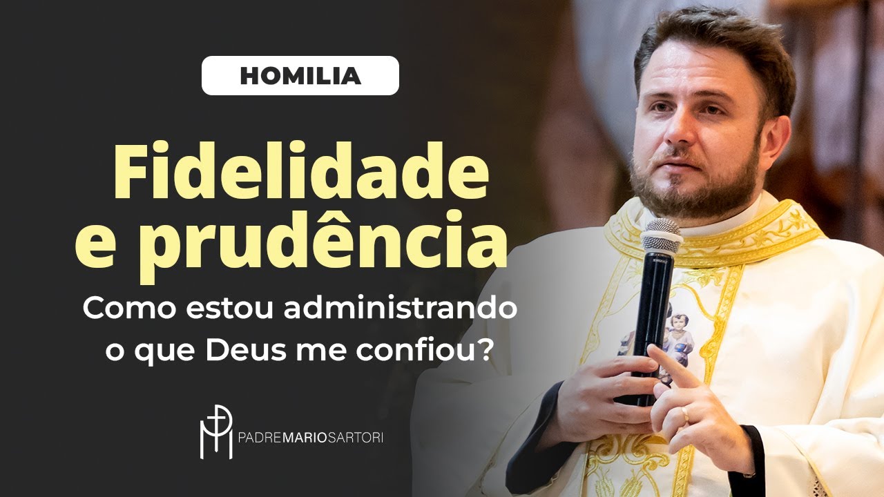 #HOMILIA Fidelidade e prudência: como estou administrando o que Deus me confiou? | Pe. Mario Sartori