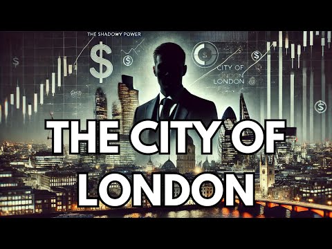 The City of London: The HIDDEN POWER Controlling the Global Financial System