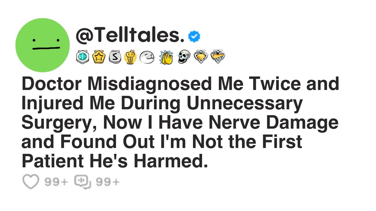 Doctor Misdiagnosed Me Twice and Injured Me During Unnecessary Surgery, Now I Have Nerve Damage and.