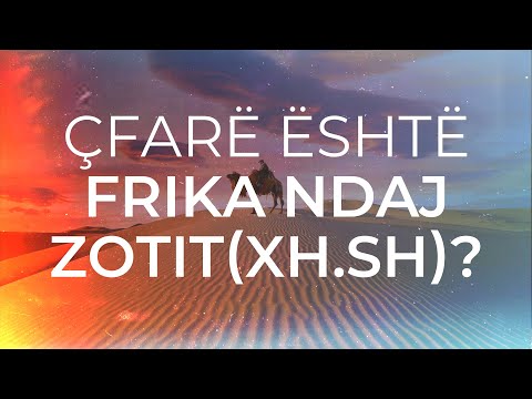 Çfarë është frika ndaj Zotit? Ku demonstrohet frika ndaj Allahut(xh.sh)?! Këshilla të arta...