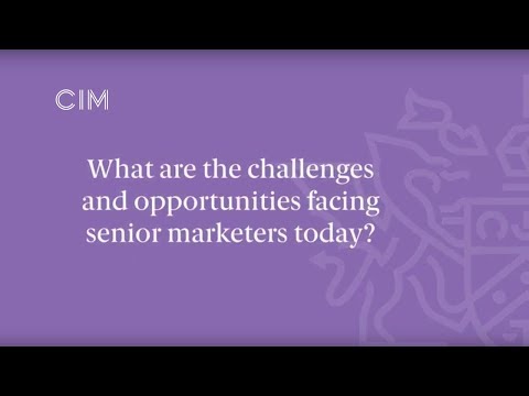 The challenges and opportunities facing senior marketers today - CIM Marketing Leadership Programme