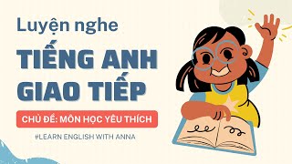 Luyện nghe Tiếng Anh giao tiếp - Chủ đề MÔN HỌC YÊU THÍCH (A Favorite Subject)