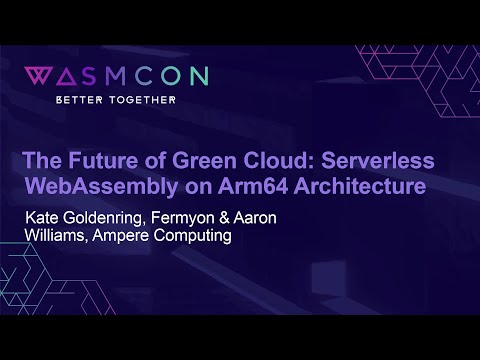 The Future of Green Cloud: Serverless WebAssembly on Arm64 Archi... Kate Goldenring & Aaron Williams