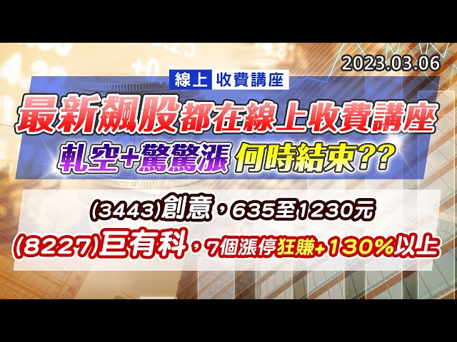 20230306《股市最錢線》#高閔漳 最新飆股都在線上收費講座，軋空+驚驚漲，何時結束？？”“3443創意，635至1230元；8227巨有科，7個漲停狂賺+130%以上
