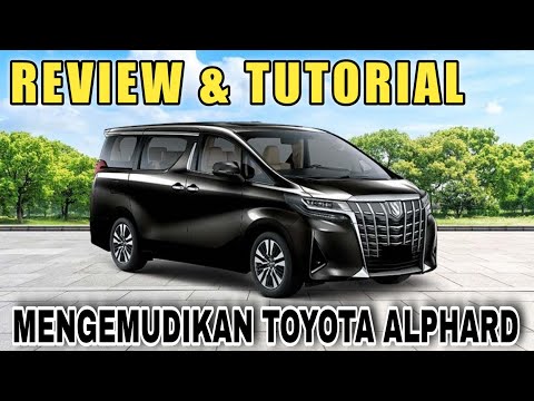 RIEVIEW & TUTORIAL MENGEMUDIKAN TOYOTA ALPHARD