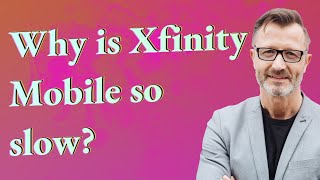 Why is Xfinity Mobile so slow?