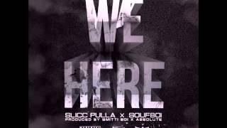 Slicc Pulla X Soufboi - We Here (Prod.by Smitti boi X Absolute)