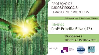“Privacidade e direito ao esquecimento” – Prof.ª Priscilla Silva