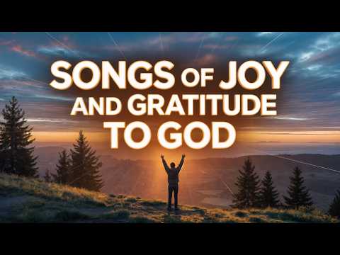 10 Songs of JOY and GRATITUDE to God
