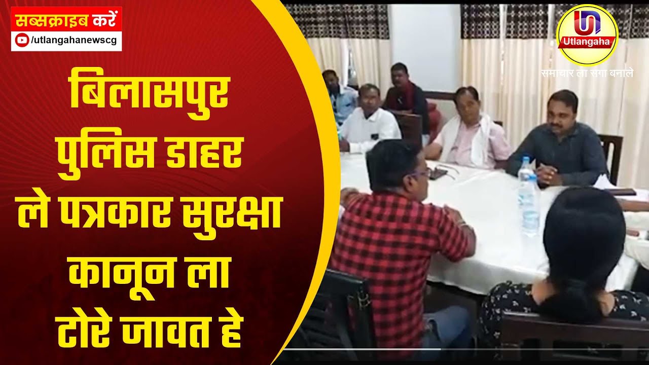 बिलासपुर पुलिस डाहर ले पत्रकार सुरक्षा कानून ला टोरे जावत हे