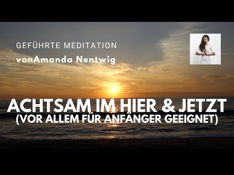 Meditation für Anfänger - Achtsam ins Hier und Jetzt kommen