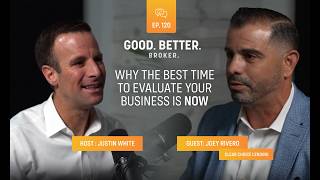 The Best Time to Evaluate Your Business is Now | Joey Rivero | Good. Better. Broker. Ep. 120