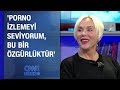 Billur Kalkavan: Porno izlemeyi seviyorum, bu bir özgürlüktür!