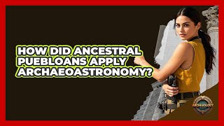 How Did Ancestral Puebloans Apply Archaeoastronomy? - Archaeology Quest