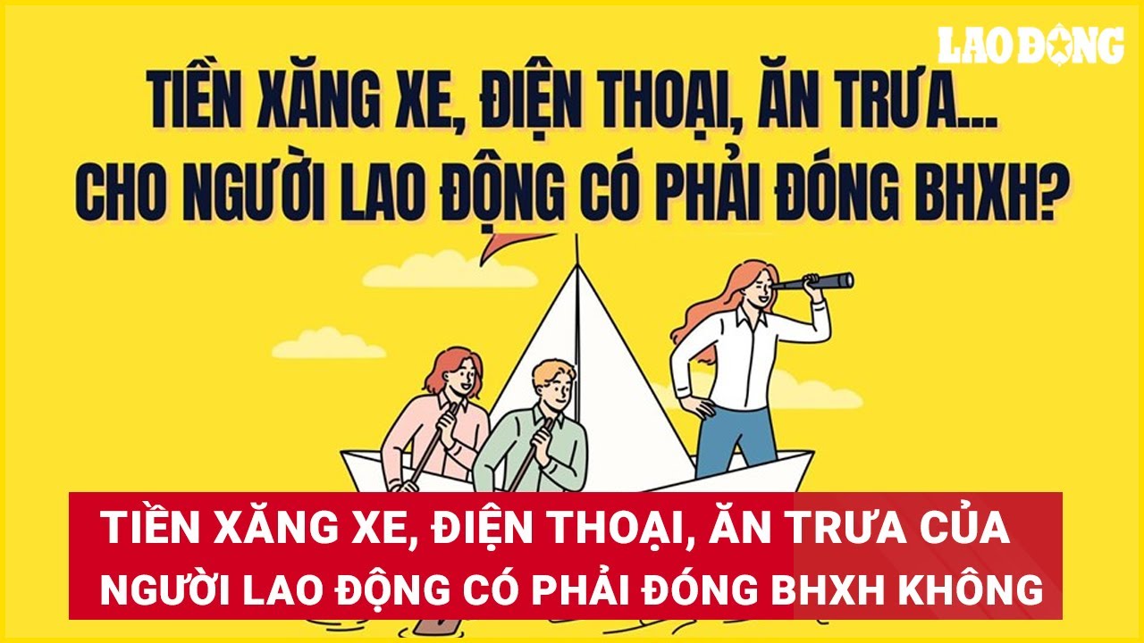 Tiền xăng xe, điện thoại, ăn trưa của người lao động có phải đóng BHXH không?