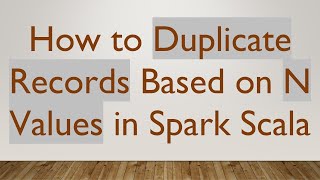 Download the video "How to Duplicate Records Based on N Values in Spark Scala"