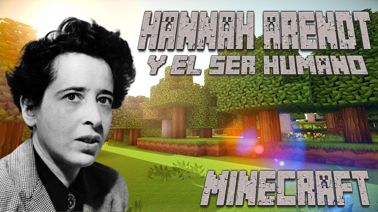Hannah Arendt y el ser humano con Minecraft