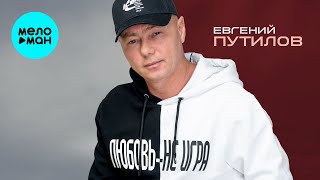 Евгений Путилов - Любовь не игра (Альбом, 2022)