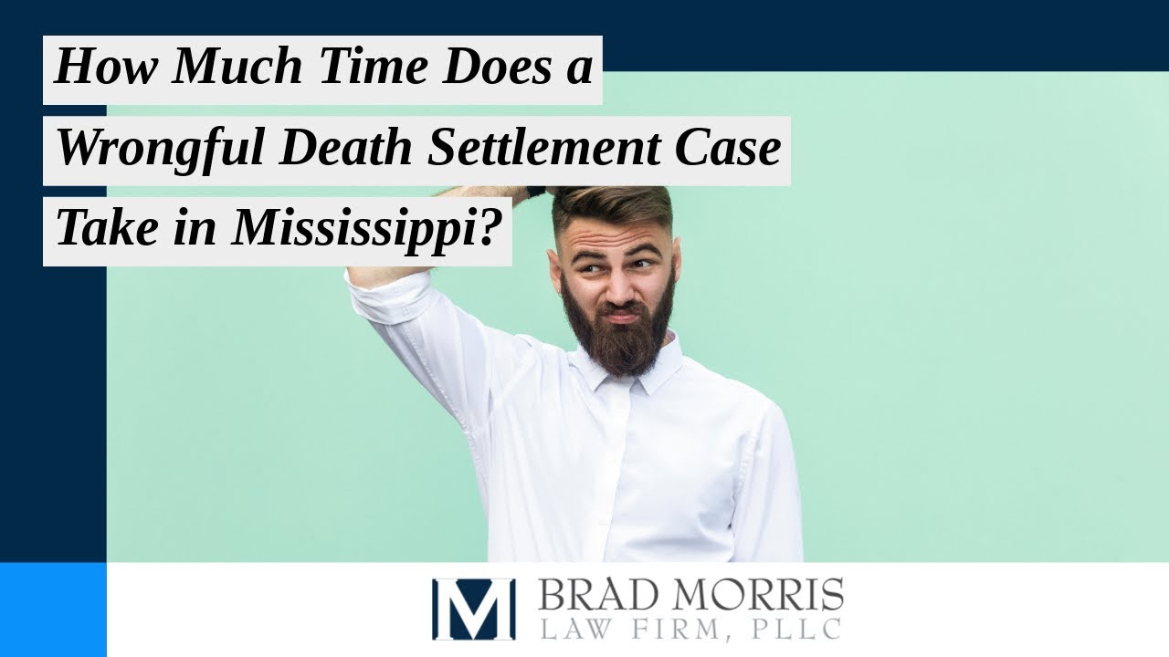 How Much Time Does a Wrongful Death Settlement Case Take in Mississippi? | Brad Morris Law Firm