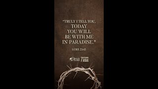 Truly I tell you, today you will be with me in Paradise.
