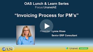 OAS Lunch & Learn Series - Unanet AE - Invoicing Process for PM's