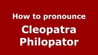 How to pronounce Cleopatra Philopator