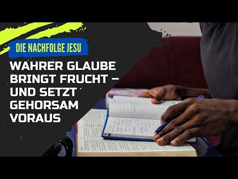 Wahrer Glaube bringt Frucht und setzt Glaubensgehorsam voraus...