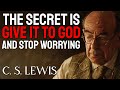 C.S. Lewis Reveals the SECRET: GIVE IT TO GOD, STOP WORRYING, AND HE WILL DO THE IMPOSSIBLE TO YOU