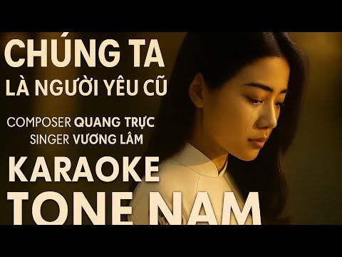 KARAOKE  CHÚNG TA LÀ NGƯỜI YÊU CŨ  | VƯƠNG LÂM  | QUANG TRỰC  | TONE NAM | chúng ta đã người cũ yêu