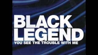 Black Legend  - You See The Trouble With Me (We&#39;ll Be In Trouble Original Extended Mix)