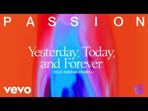 Passion - Yesterday, Today, And Forever (Audio) ft. Kristian Stanfill
