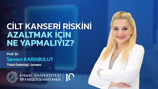 CİLT KANSERİ RİSKİNİ AZALTMAK İÇİN NE YAPMALIYIZ? - Prof. Dr. Senem Karabulut