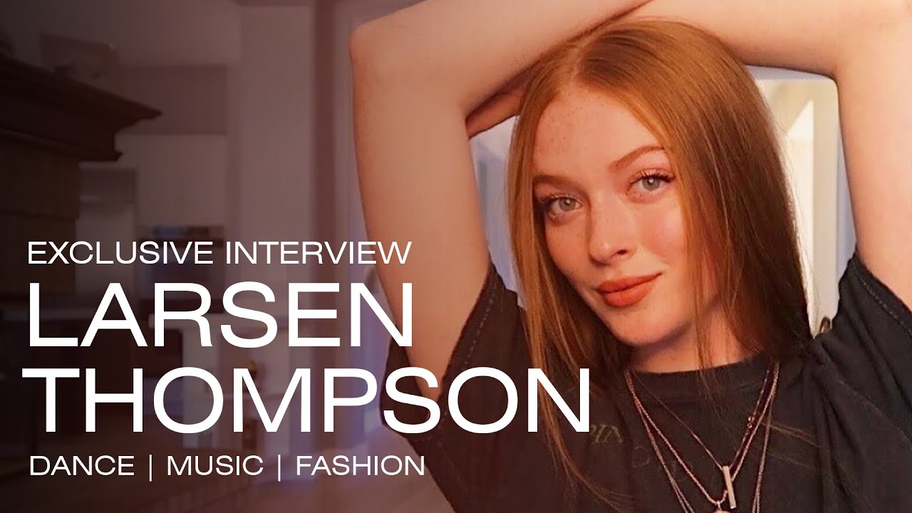 Larsen Thompson - Dance, Fashion & Watching her Pave Her Path. (Exclusive Interview)