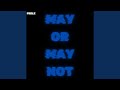 May or May Not