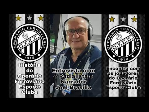 História do Operário Ferroviário Esporte Clube, entrevista com o Radialista e Narrador Joel Brasília