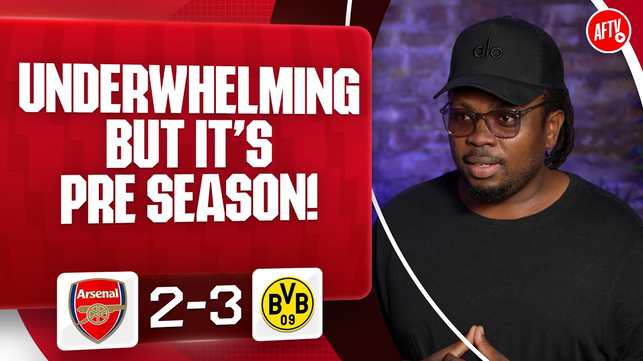 Underwhelming But It's Pre Season | Arsenal 2-3 Dortmund