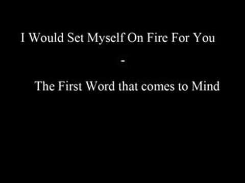 I Would Set Myself On Fire For You - The First Word that ...