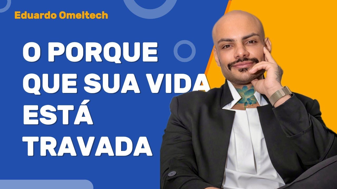 O PORQUE A SUA VIDA TA TRAVADA - Eduardo Omeltech
