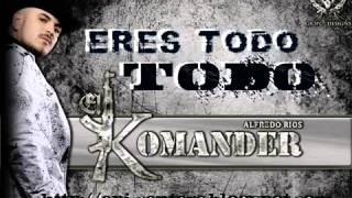 eres todo todo el komander