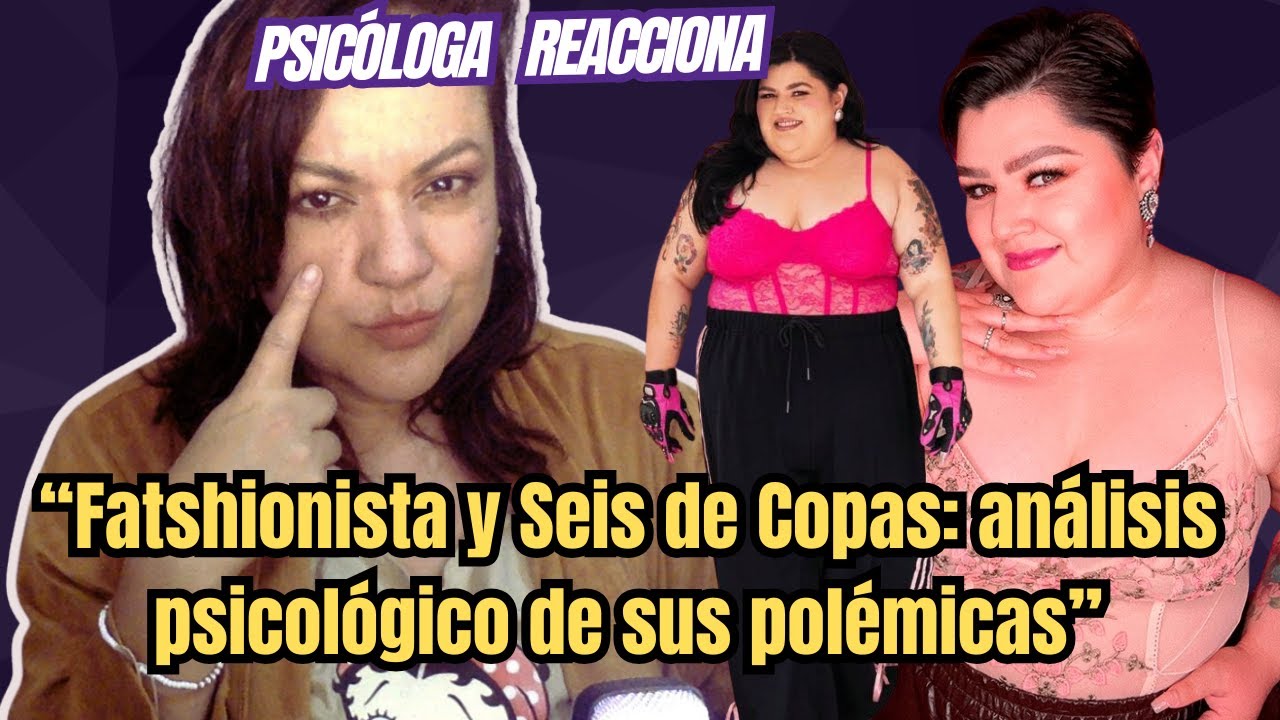 “Fatshionista y Seis de Copas: análisis psicológico de sus polémicas”