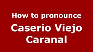 How to pronounce Caserio Viejo Caranal