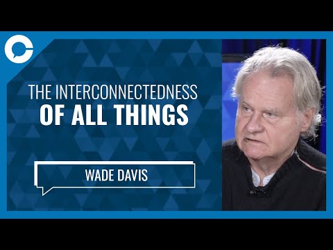 The interconnectedness of all things (w/ Wade Davis, anthropologist)