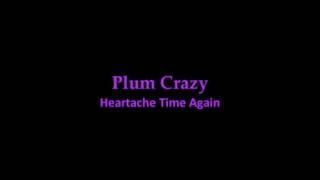 Plum Crazy -   Heartache Time Again