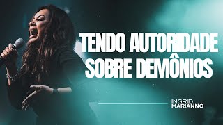 INGRID MARIANNO | TENDO AUTORIDADE SOBRE DEMÔNIOS