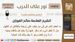 صورة ماحكم من حلف على زوجته بالطلاق أو الظهار ثم سافر ولا يعلم هل خالفت يمينه أم لا؟ الشيخ صالح الفوزان