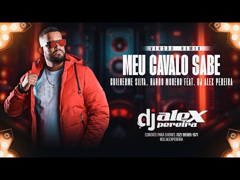 MEU CAVALO SABE REMIX - GUILHERME SILVA, NANDO MORENO FEAT. DJ ALEX PEREIRA