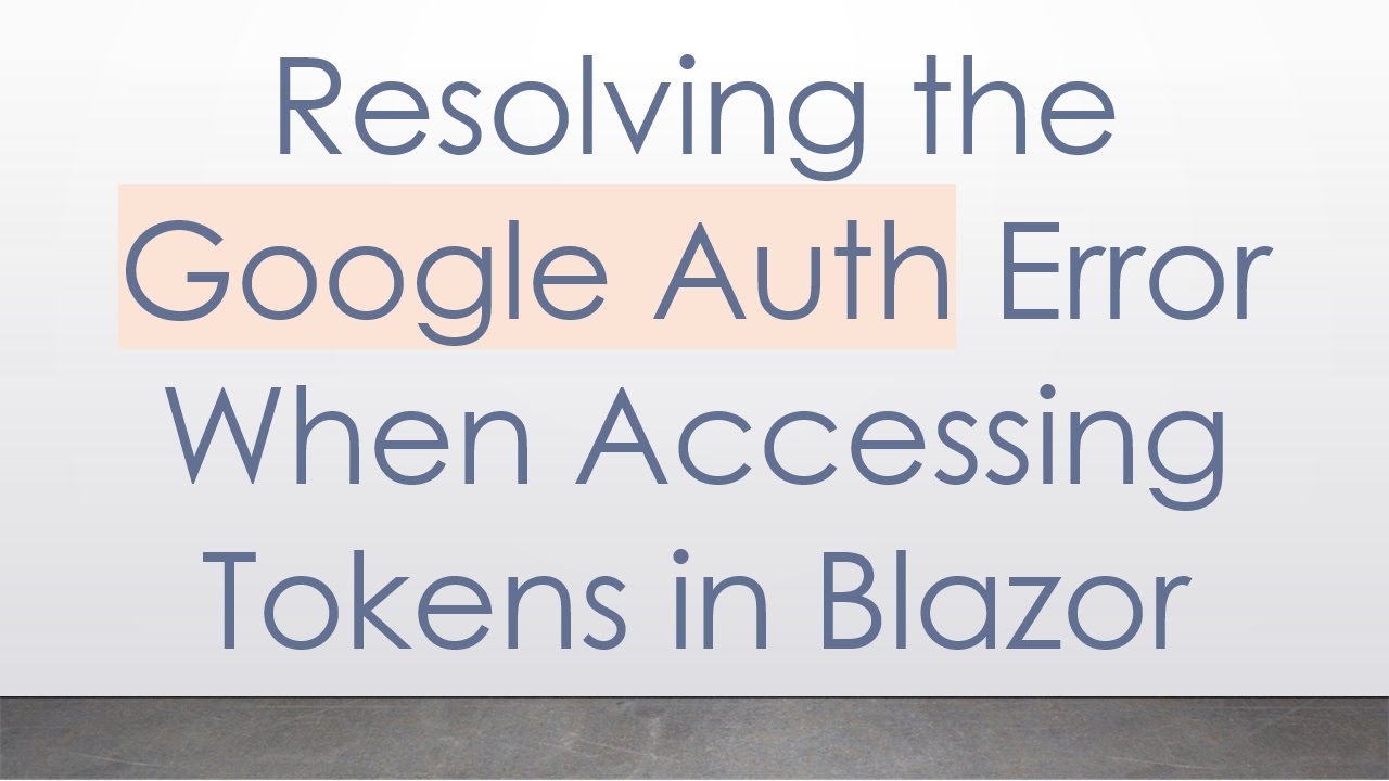 Resolving the Google Auth Error When Accessing Tokens in Blazor