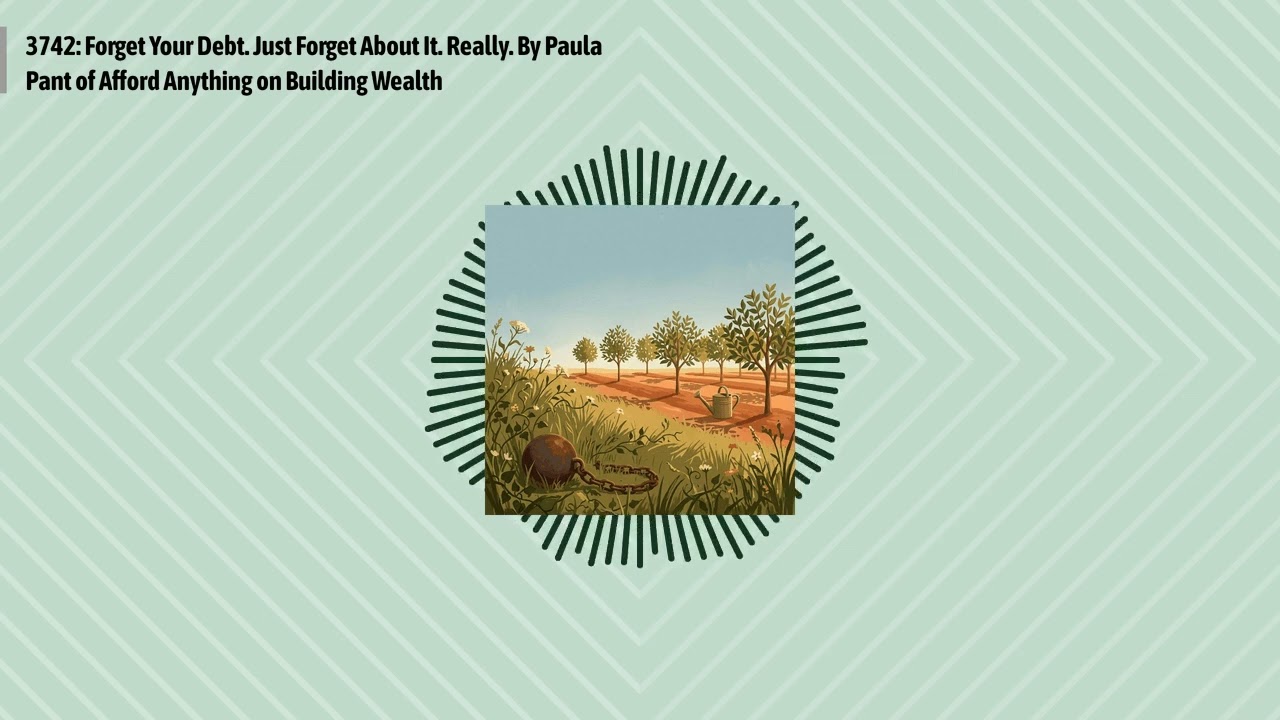 3742: Forget Your Debt. Just Forget About It. Really. By Paula Pant of Afford Anything on...